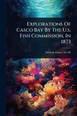 Explorations Of Casco Bay By The U.s. Fish Commission, In 1873 Explorations Of Casco Bay By The U.s. Fish Commission, In 1873