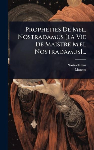 Propheties De Mel. Nostradamus [la Vie De Maistre M.el Nostradamus]...