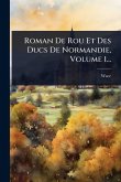 Roman De Rou Et Des Ducs De Normandie, Volume 1... Roman De Rou Et Des Ducs De Normandie, Volume 1...