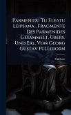 Parmenidu Tu Eleatu Leipsana . Fragmente Des Parmenides Gesammelt, Übers. Und Erl. Von Georg Gustav FÃ1/4lleborn Parmenidu Tu Eleatu Leipsana . Fragmente Des Parmenides Gesammelt, Übers. Und Erl. Von Georg Gustav FÃ1/4lleborn