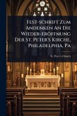 Fest-schrift Zum Andenken An Die Wieder-eröffnung Der St. Peter's Kirche, Philadelphia, Pa