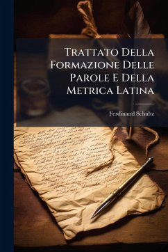 Trattato Della Formazione Delle Parole E Della Metrica Latina - Schultz, Ferdinand Trattato Della Formazione Delle Parole E Della Metrica Latina - Schultz, Ferdinand