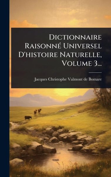 Dictionnaire RaisonnÃ(c) Universel D'histoire Naturelle, Volume 3...