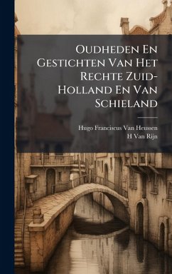 Oudheden En Gestichten Van Het Rechte Zuid-Holland En Van Schieland - Heussen, Hugo Franciscus van; Rijn, H van Oudheden En Gestichten Van Het Rechte Zuid-Holland En Van Schieland - Heussen, Hugo Franciscus van; Rijn, H van