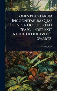 Icones Plantarum Incognitarum Quas In India Occidentali ?fasc. 1 /det Exit Atgue Delineavit O. Swartz. - Olof, Swartz