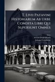 T. Livii Patavini Historiarum Ab Urbe Condita Libri Qui Supersunt Omnes