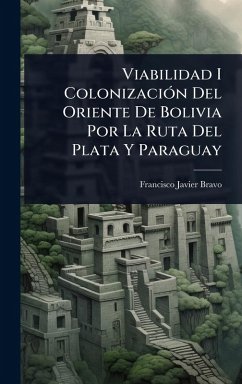 Cover Viabilidad I ColonizaciÃ3n Del Oriente De Bolivia Por La Ruta Del Plata Y Paraguay