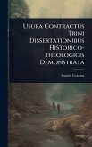 Usura Contractus Trini Dissertationibus Historico-theologicis Demonstrata