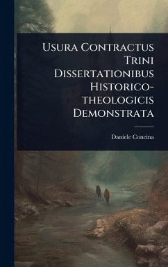 Usura Contractus Trini Dissertationibus Historico-theologicis Demonstrata - Concina, Daniele Usura Contractus Trini Dissertationibus Historico-theologicis Demonstrata - Concina, Daniele