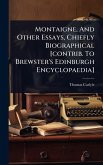 Montaigne, And Other Essays, Chiefly Biographical [contrib. To Brewster's Edinburgh Encyclopaedia]