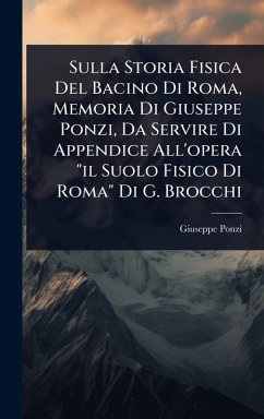 Sulla Storia Fisica Del Bacino Di Roma, Memoria Di Giuseppe Ponzi, Da Servire Di Appendice All'opera  Cover Sulla Storia Fisica Del Bacino Di Roma, Memoria Di Giuseppe Ponzi, Da Servire Di Appendice All'opera