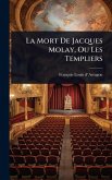 La Mort De Jacques Molay, Ou Les Templiers