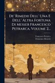 De' Rimedii Dell' Una E Dell' Altra Fortuna Di Messer Francesco Petrarca, Volume 2...