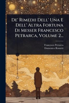 De' Rimedii Dell' Una E Dell' Altra Fortuna Di Messer Francesco Petrarca, Volume 2... - Petrarca, Francesco; Rossetti, Domenico