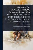 Magasin Des Adolescentes, Ou Dialogue Entre Une Sage Gouvernante Et Plusieurs De Ses Ã‰lèves, Pour Servir De Suite Au Magasin Des Enfants...