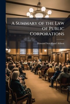 A Summary of the Law of Public Corporations - Abbott, Howard Strickland