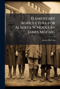 Elementary Agriculture for Alberta Schools by James Mccaig - McCaig, James