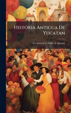Historia Antigua De Yucatan - Ancona, Crescencio Carrillo Y