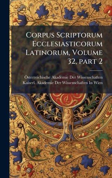 Corpus Scriptorum Ecclesiasticorum Latinorum, Volume 32, part 2 Corpus Scriptorum Ecclesiasticorum Latinorum, Volume 32, part 2