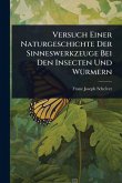 Versuch Einer Naturgeschichte Der Sinneswerkzeuge Bei Den Insecten Und WÃ1/4rmern