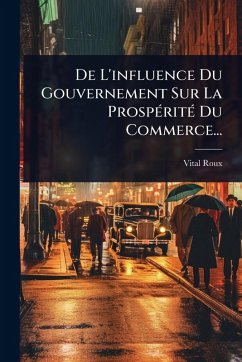 Cover De L'influence Du Gouvernement Sur La ProspÃ(c)ritÃ(c) Du Commerce...