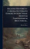 Relatio Historico-curiosa De Iterato Itinere In Hercyniae Montem Famosissimum Bructerum...