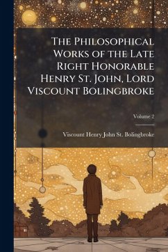 Cover The Philosophical Works of the Late Right Honorable Henry St. John, Lord Viscount Bolingbroke