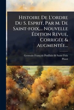Histoire De L'ordre Du S. Esprit, Par M. De Saint-foix, ... Nouvelle Ãdition Revue, CorrigÃ(c)e & AugmentÃ(c)e... - Pissot Histoire De L'ordre Du S. Esprit, Par M. De Saint-foix, ... Nouvelle Ãdition Revue, CorrigÃ(c)e & AugmentÃ(c)e... - Pissot