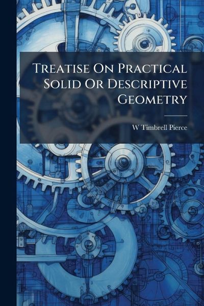 Treatise On Practical Solid Or Descriptive Geometry Treatise On Practical Solid Or Descriptive Geometry