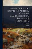 Gildas De Excidio BritanniÃ]. Ad Fidem Codicum Manuscriptorum Recensuit J. Stevenson...
