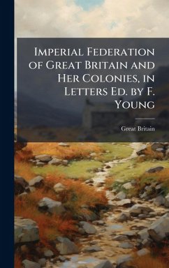 Imperial Federation of Great Britain and Her Colonies, in Letters Ed. by F. Young - Britain, Great