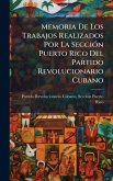 Memoria De Los Trabajos Realizados Por La SecciÃ3n Puerto Rico Del Partido Revolucionario Cubano