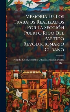 Memoria De Los Trabajos Realizados Por La SecciÃ3n Puerto Rico Del Partido Revolucionario Cubano - Rico, Partido Revolucionario Cubano Memoria De Los Trabajos Realizados Por La SecciÃ3n Puerto Rico Del Partido Revolucionario Cubano - Rico, Partido Revolucionario Cubano