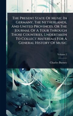 Cover The Present State Of Music In Germany, The Netherlands, And United Provinces. Or The Journal Of A Tour Through Those Countries, Undertaken To Collect Materials For A General History Of Music