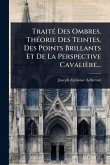 TraitÃ(c) Des Ombres. ThÃ(c)orie Des Teintes, Des Points Brillants Et De La Perspective Cavalière... TraitÃ(c) Des Ombres. ThÃ(c)orie Des Teintes, Des Points Brillants Et De La Perspective Cavalière...