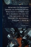 Memoirs Of Deceased American Investigators Who Have Contributed In A Marked Degree To The Advance Of The Testing Of Materials, Volume 7, Issue 16 Memoirs Of Deceased American Investigators Who Have Contributed In A Marked Degree To The Advance Of The Testing Of Materials, Volume 7, Issue 16