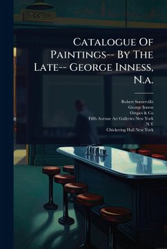 Cover Catalogue Of Paintings-- By The Late-- George Inness, N.a.