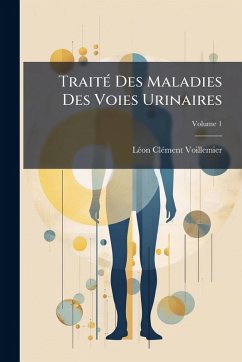 TraitÃ(c) Des Maladies Des Voies Urinaires - Voillemier, Lã(c)on Clã(c)Ment TraitÃ(c) Des Maladies Des Voies Urinaires - Voillemier, Lã(c)on Clã(c)Ment