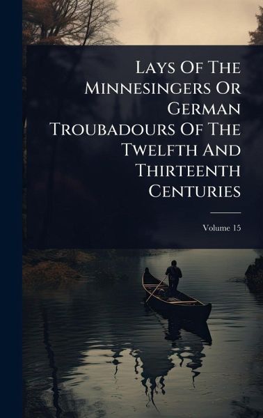 Lays Of The Minnesingers Or German Troubadours Of The Twelfth And Thirteenth Centuries