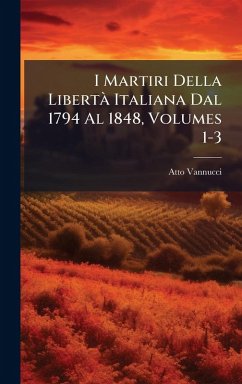 Cover I Martiri Della LibertÃ Italiana Dal 1794 Al 1848, Volumes 1-3