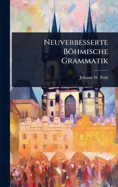 Neuverbesserte Böhmische Grammatik - Pohl, Johann W Neuverbesserte Böhmische Grammatik - Pohl, Johann W