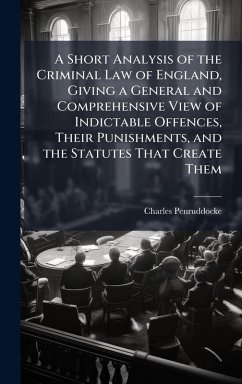 Cover A Short Analysis of the Criminal Law of England, Giving a General and Comprehensive View of Indictable Offences, Their Punishments, and the Statutes That Create Them