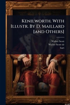 Kenilworth. With Illustr. By D. Maillard [and Others] - Scott, Walter; Bart