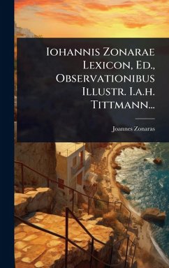 Iohannis Zonarae Lexicon, Ed., Observationibus Illustr. I.a.h. Tittmann... - Zonaras, Joannes Iohannis Zonarae Lexicon, Ed., Observationibus Illustr. I.a.h. Tittmann... - Zonaras, Joannes