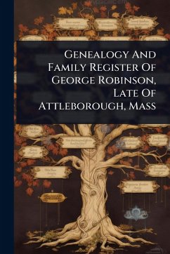Cover Genealogy And Family Register Of George Robinson, Late Of Attleborough, Mass