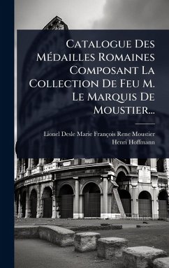 Catalogue Des MÃ(c)dailles Romaines Composant La Collection De Feu M. Le Marquis De Moustier... - Hoffmann, Henri