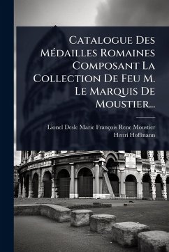 Catalogue Des MÃ(c)dailles Romaines Composant La Collection De Feu M. Le Marquis De Moustier... - Hoffmann, Henri