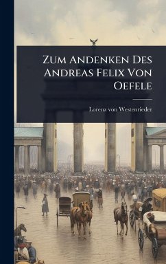 Zum Andenken Des Andreas Felix Von Oefele - Westenrieder, Lorenz Von