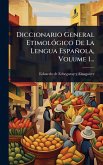 Diccionario General EtimolÃ3gico De La Lengua Española, Volume 1... Diccionario General EtimolÃ3gico De La Lengua Española, Volume 1...