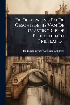 De Oorsprong En De Geschiedenis Van De Belasting Op De Floreenen In Friesland...